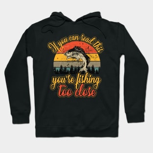 If You Can Read This You're Fishing Too Close Hoodie